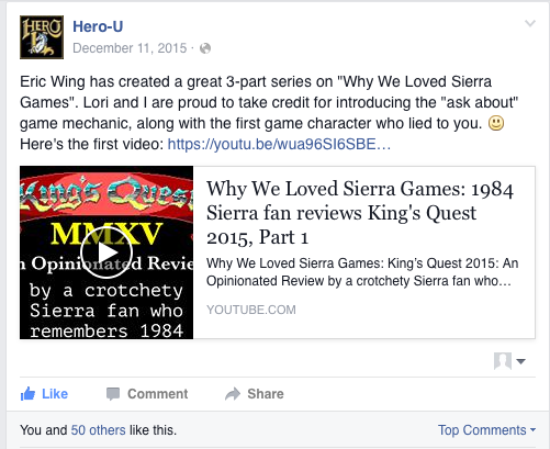 Hero-U: Eric Wing has create a great 3-part series on "Why We Loved Sierra Games". Lori and I are proud to take credit for introducing the "ask about" game mechanic, along with the first game character who lied to you. :)